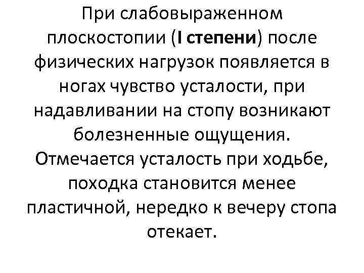 При слабовыраженном плоскостопии (I степени) после физических нагрузок появляется в ногах чувство усталости, при