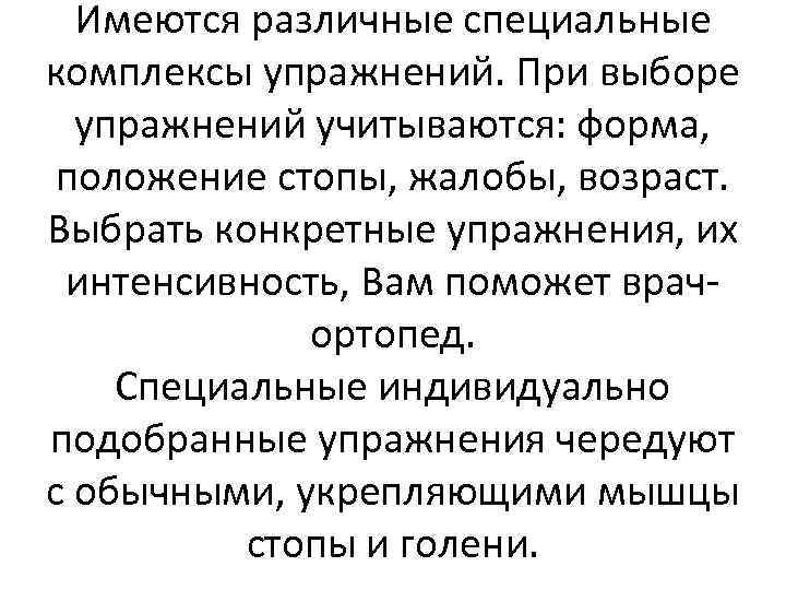 Имеются различные специальные комплексы упражнений. При выборе упражнений учитываются: форма, положение стопы, жалобы, возраст.