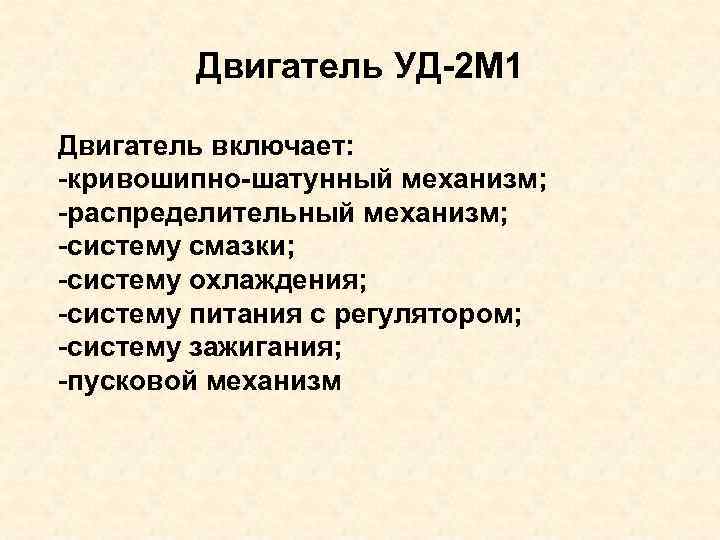 Двигатель УД-2 М 1 Двигатель включает: -кривошипно-шатунный механизм; -распределительный механизм; -систему смазки; -систему охлаждения;