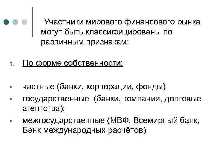 Участники мирового финансового рынка могут быть классифицированы по различным признакам: 1. По форме собственности: