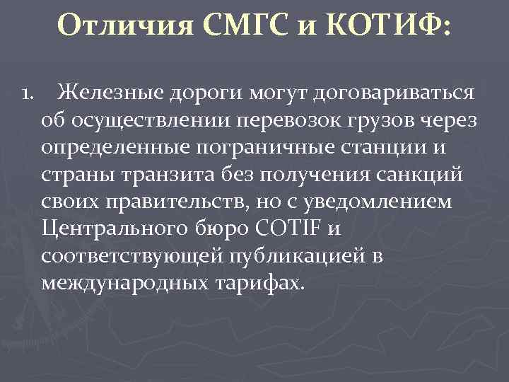 Отличия СМГС и КОТИФ: 1. Железные дороги могут договариваться об осуществлении перевозок грузов через