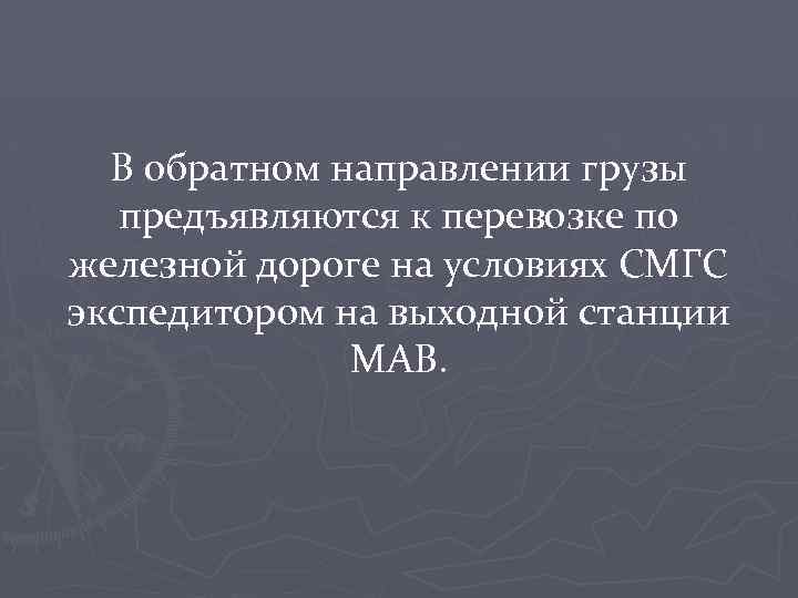В обратном направлении грузы предъявляются к перевозке по железной дороге на условиях СМГС экспедитором