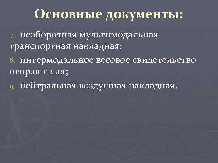 Основные документы: необоротная мультимодальная транспортная накладная; 8. интермодальное весовое свидетельство отправителя; 9. нейтральная воздушная