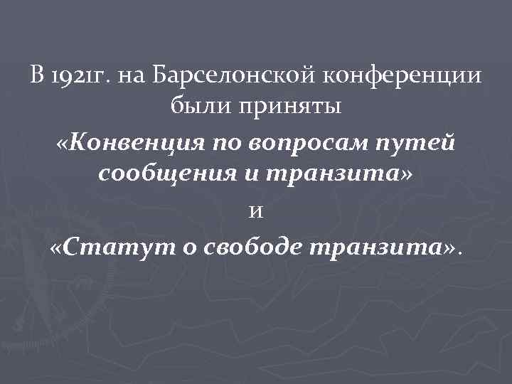 В 1921 г. на Барселонской конференции были приняты «Конвенция по вопросам путей сообщения и
