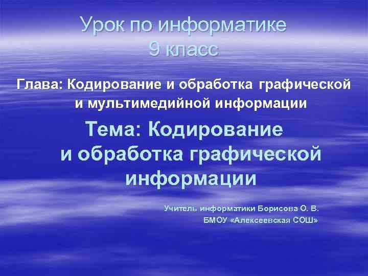 Урок по информатике 9 класс Глава: Кодирование и обработка графической и мультимедийной информации Тема: