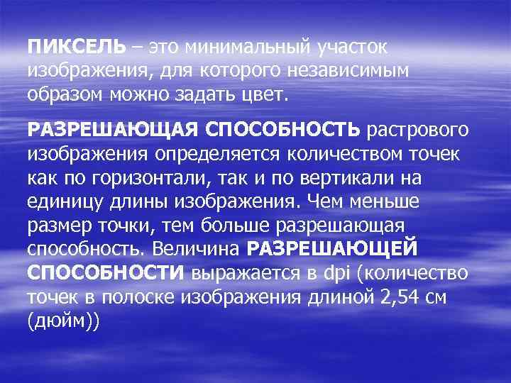 ПИКСЕЛЬ – это минимальный участок изображения, для которого независимым образом можно задать цвет. РАЗРЕШАЮЩАЯ