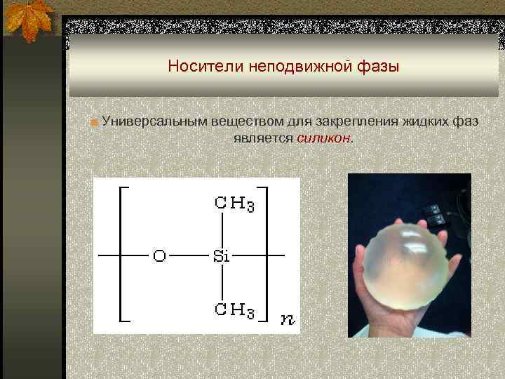 Носители неподвижной фазы ■ Универсальным веществом для закрепления жидких фаз является силикон. 