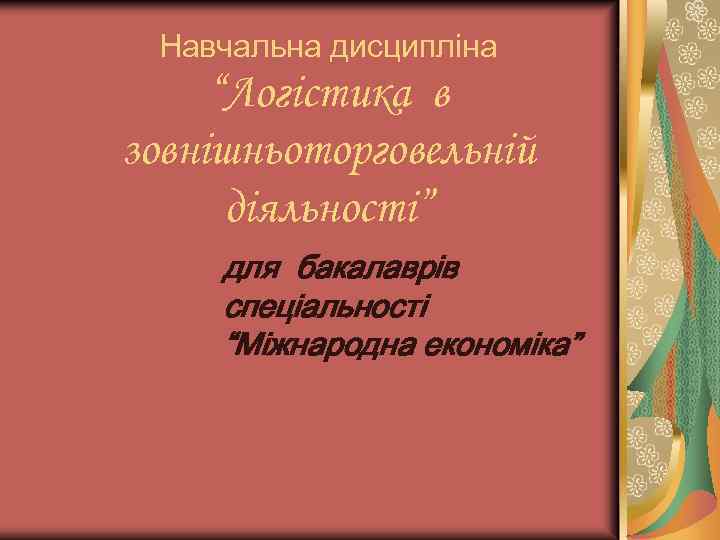 Навчальна дисципліна “Логістика в зовнішньоторговельній діяльності” для бакалаврів спеціальності “Міжнародна економіка” 