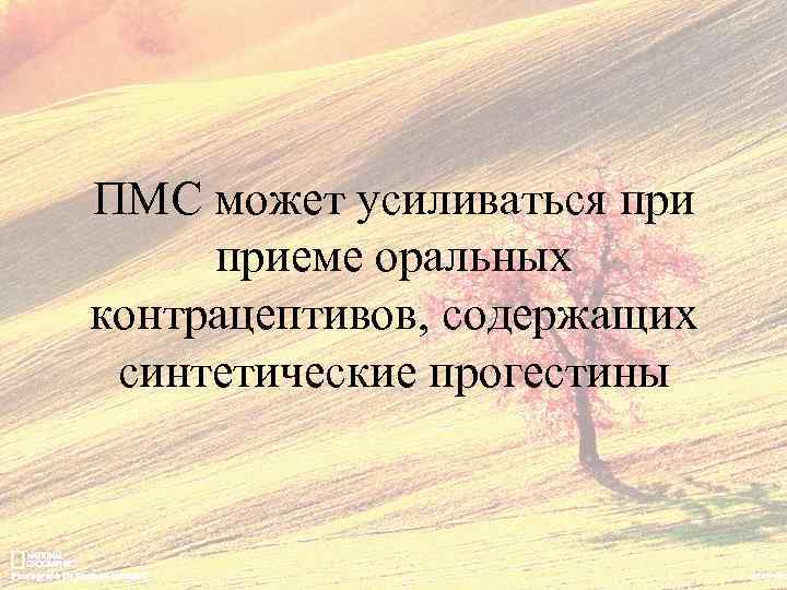 ПМС может усиливаться приеме оральных контрацептивов, содержащих синтетические прогестины 