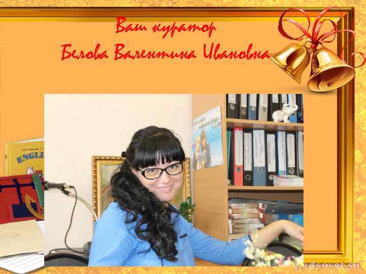 Ваш куратор Белова Валентина Ивановна 