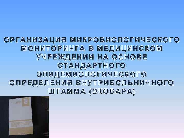 ОРГАНИЗАЦИЯ МИКРОБИОЛОГИЧЕСКОГО МОНИТОРИНГА В МЕДИЦИНСКОМ УЧРЕЖДЕНИИ НА ОСНОВЕ СТАНДАРТНОГО ЭПИДЕМИОЛОГИЧЕСКОГО ОПРЕДЕЛЕНИЯ ВНУТРИБОЛЬНИЧНОГО ШТАММА (ЭКОВАРА)