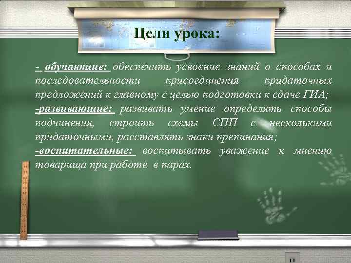 Цели урока: - обучающие: обеспечить усвоение знаний о способах и последовательности присоединения придаточных предложений