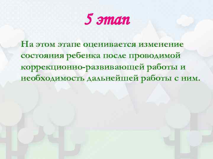 5 этап На этом этапе оценивается изменение состояния ребенка после проводимой коррекционно-развивающей работы и