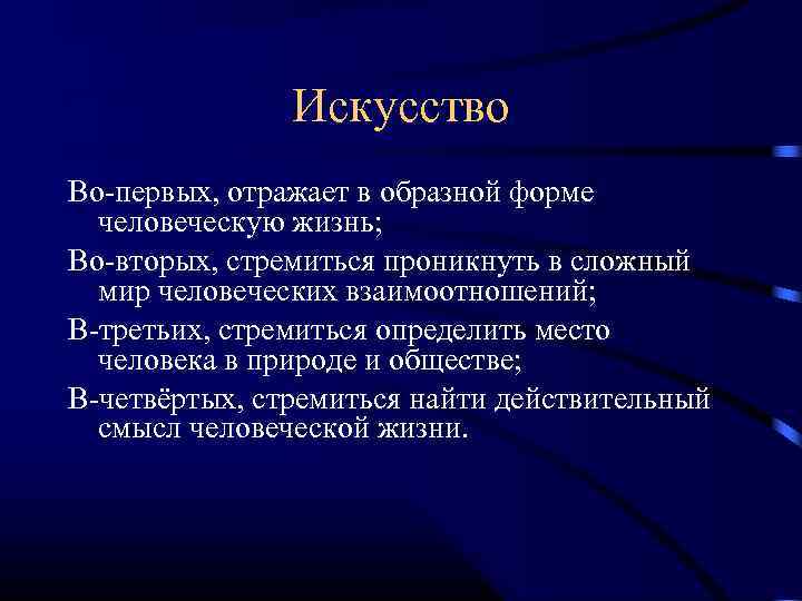 Искусство Во-первых, отражает в образной форме человеческую жизнь; Во-вторых, стремиться проникнуть в сложный мир