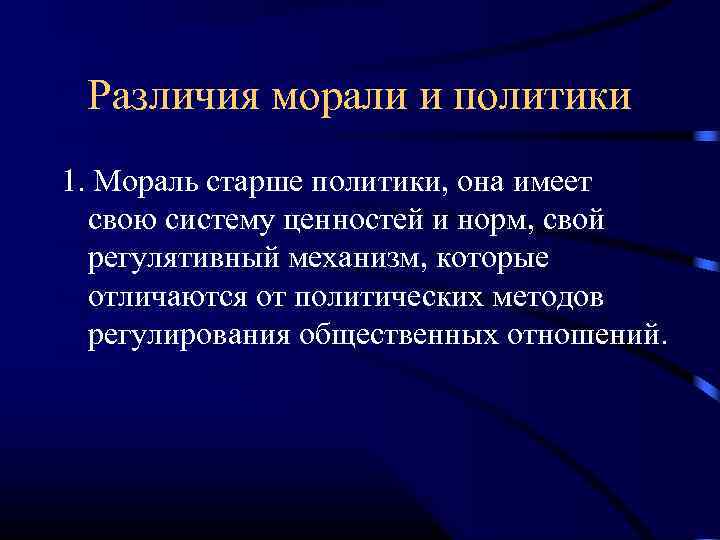 Различия морали и политики 1. Мораль старше политики, она имеет свою систему ценностей и