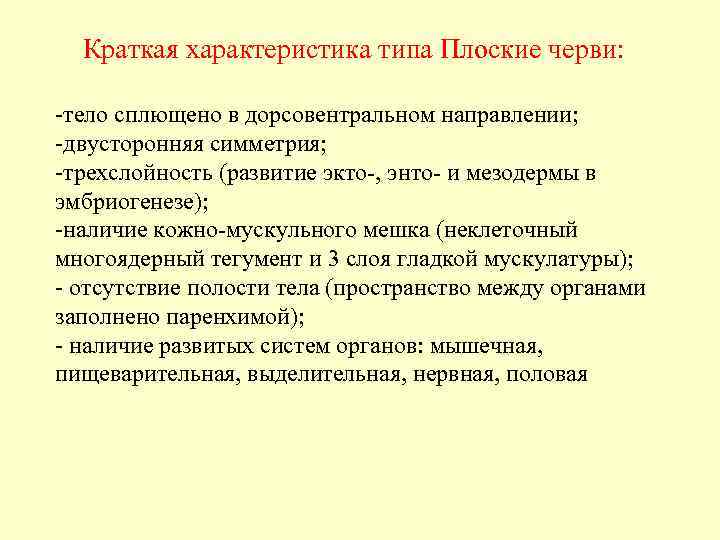 Краткая характеристика типа Плоские черви: -тело сплющено в дорсовентральном направлении; -двусторонняя симметрия; -трехслойность (развитие