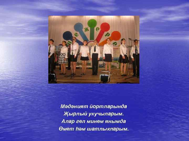 Мәдәният йортларында Җырлый укучыларым. Алар гел минем янымда Өмет һәм шатлыкларым. 