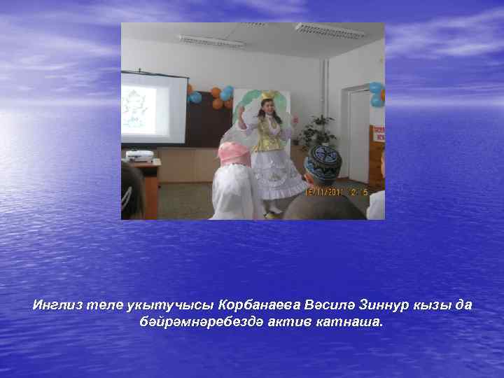 Инглиз теле укытучысы Корбанаева Вәсилә Зиннур кызы да бәйрәмнәребездә актив катнаша. 