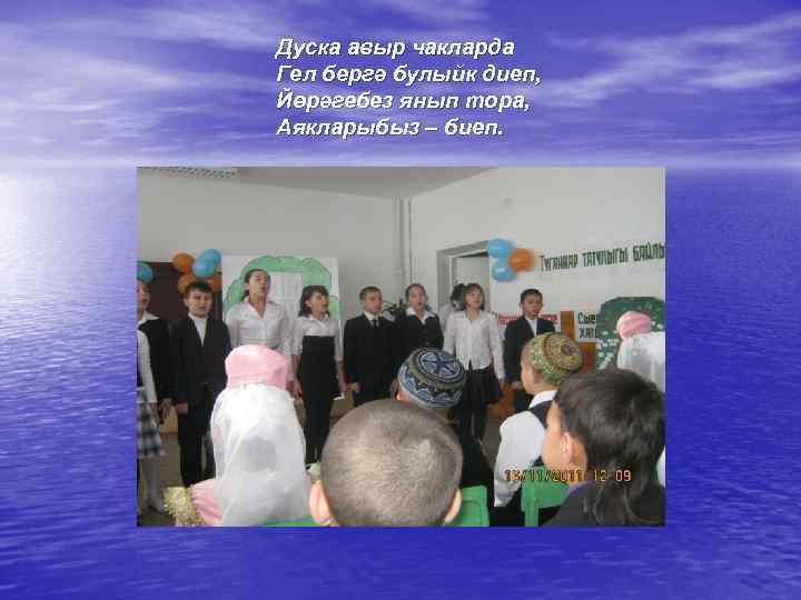 Дуска авыр чакларда Гел бергә булыйк диеп, Йөрәгебез янып тора, Аякларыбыз – биеп. 