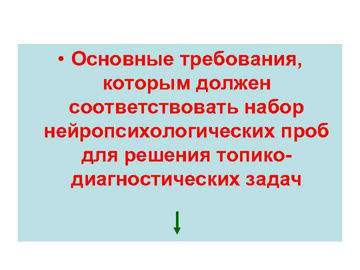  • Основные требования, которым должен соответствовать набор нейропсихологических проб для решения топикодиагностических задач