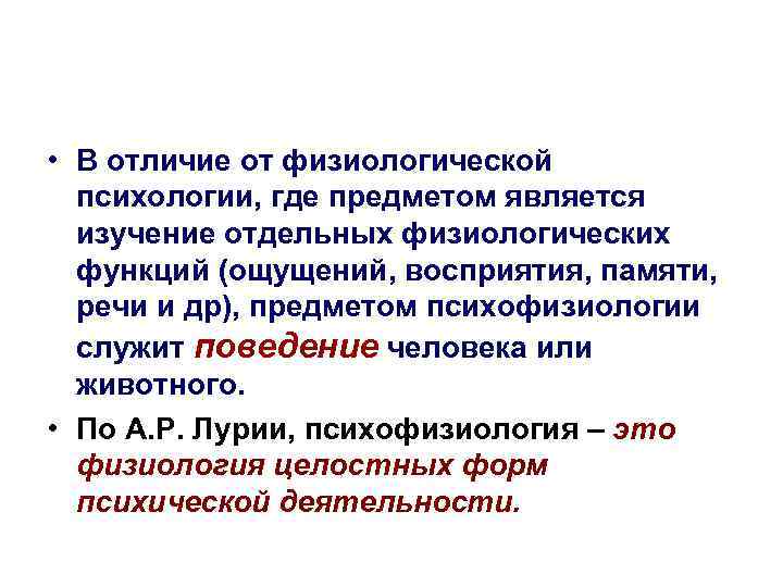  • В отличие от физиологической психологии, где предметом является изучение отдельных физиологических функций