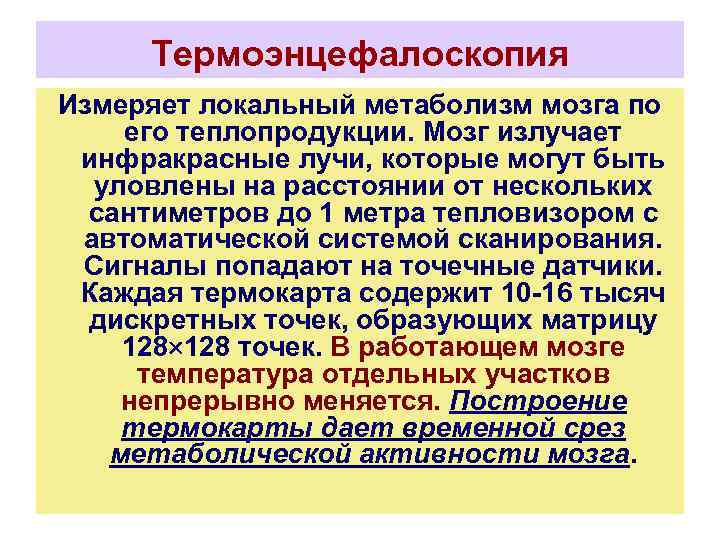 Термоэнцефалоскопия Измеряет локальный метаболизм мозга по его теплопродукции. Мозг излучает инфракрасные лучи, которые могут