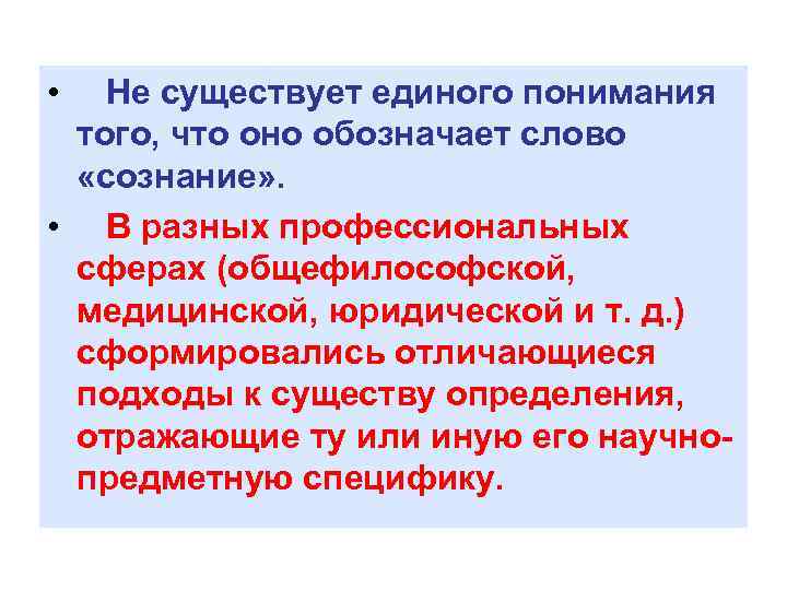  • Не существует единого понимания того, что оно обозначает слово «сознание» . •