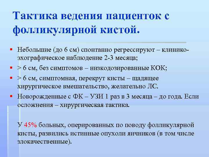 Тактика ведения пациенток с фолликулярной кистой. § Небольшие (до 6 см) спонтанно регрессируют –