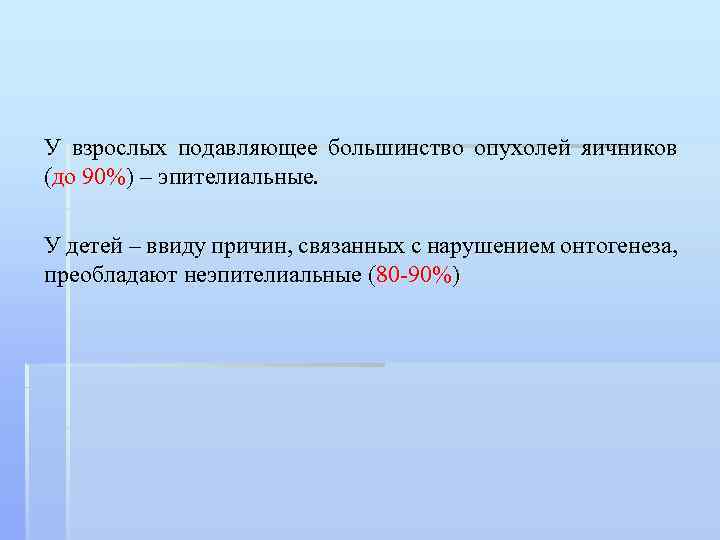 У взрослых подавляющее большинство опухолей яичников (до 90%) – эпителиальные. У детей – ввиду