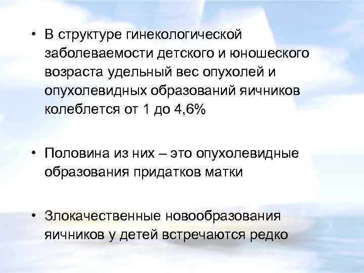  • В структуре гинекологической заболеваемости детского и юношеского возраста удельный вес опухолей и
