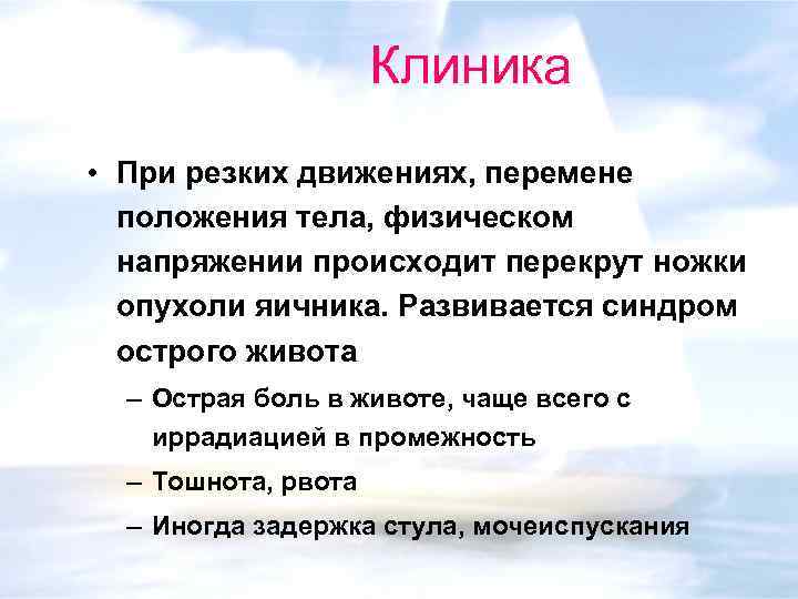 Клиника • При резких движениях, перемене положения тела, физическом напряжении происходит перекрут ножки опухоли