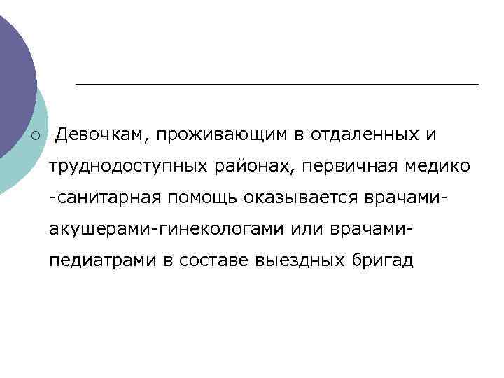 ¡ Девочкам, проживающим в отдаленных и труднодоступных районах, первичная медико -санитарная помощь оказывается врачамиакушерами-гинекологами