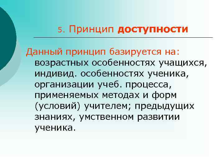  5. Принцип доступности Данный принцип базируется на: возрастных особенностях учащихся, индивид. особенностях ученика,