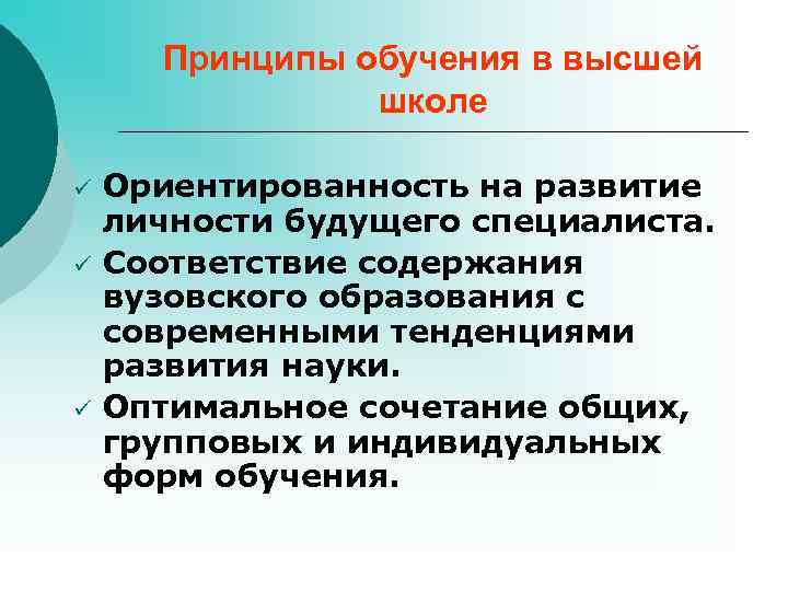  Принципы обучения в высшей школе ü Ориентированность на развитие личности будущего специалиста. ü