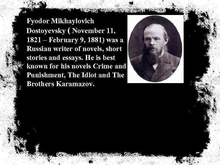 Fyodor Mikhaylovich Dostoyevsky ( November 11, 1821 – February 9, 1881) was a Russian