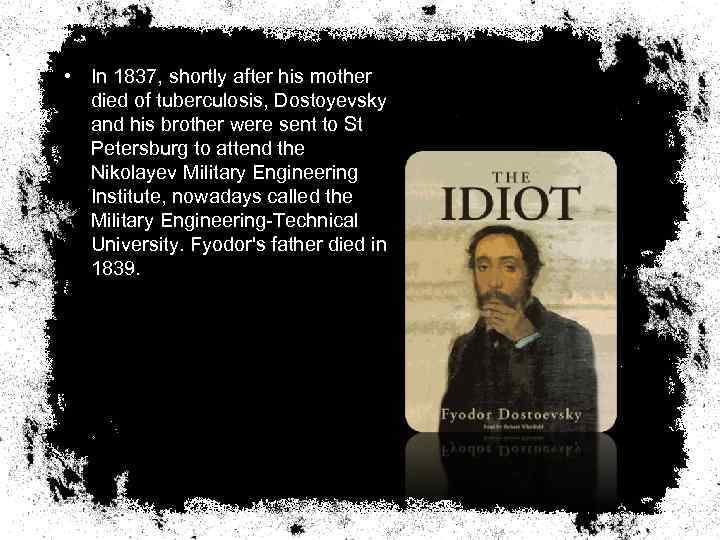  • In 1837, shortly after his mother died of tuberculosis, Dostoyevsky and his