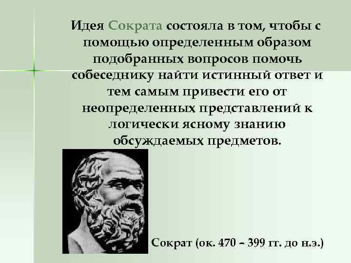 Идея Сократа состояла в том, чтобы с помощью определенным образом подобранных вопросов помочь собеседнику