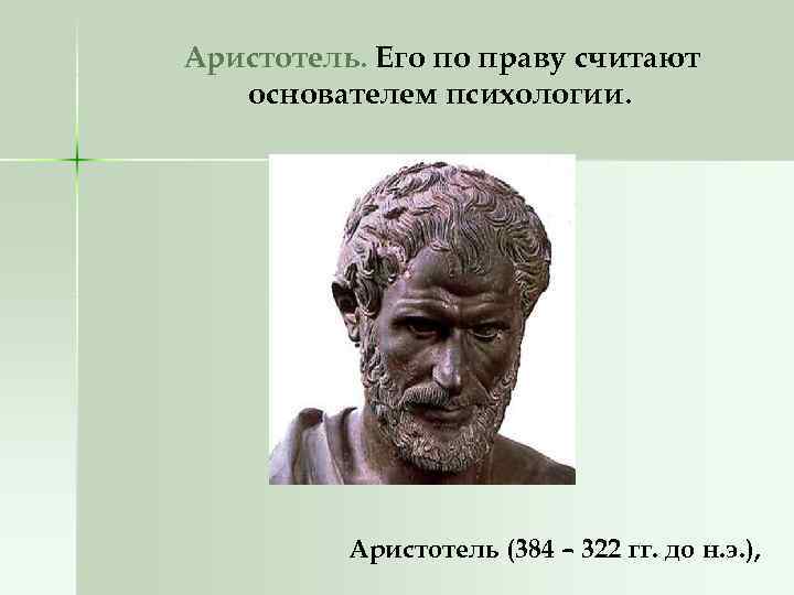 Аристотель. Его по праву считают основателем психологии. Аристотель (384 – 322 гг. до н.