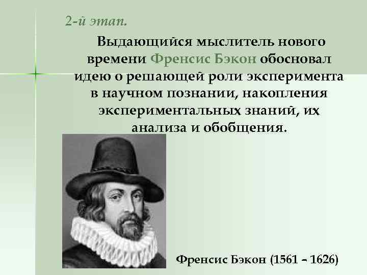 2 -й этап. Выдающийся мыслитель нового времени Френсис Бэкон обосновал идею о решающей роли