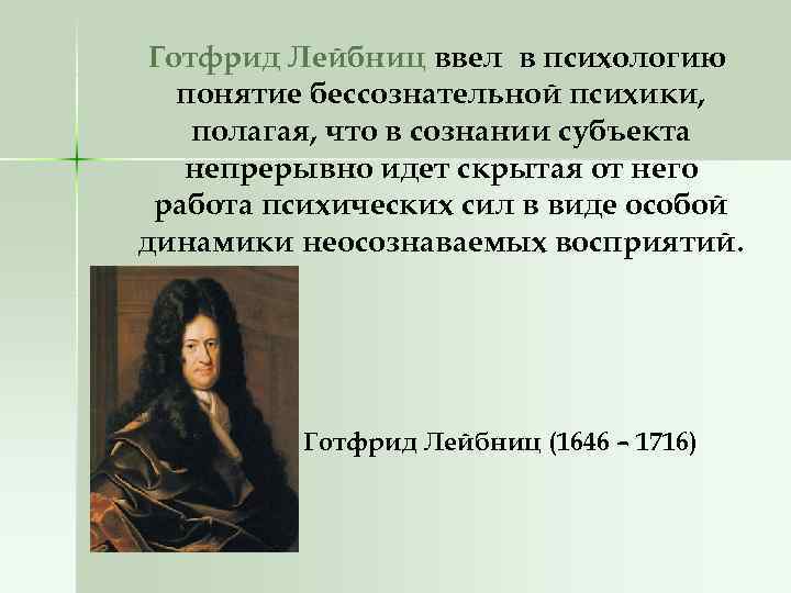 Готфрид Лейбниц ввел в психологию понятие бессознательной психики, полагая, что в сознании субъекта непрерывно