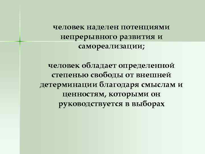 человек наделен потенциями непрерывного развития и самореализации; человек обладает определенной степенью свободы от внешней