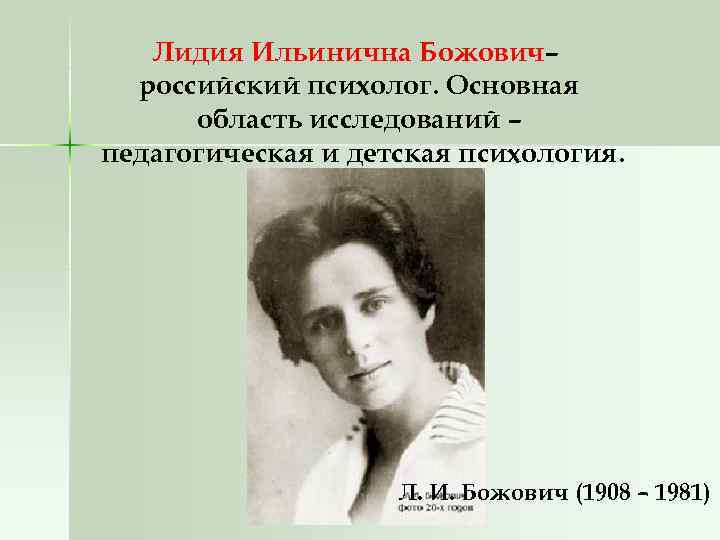 Лидия Ильинична Божович– российский психолог. Основная область исследований – педагогическая и детская психология. Л.
