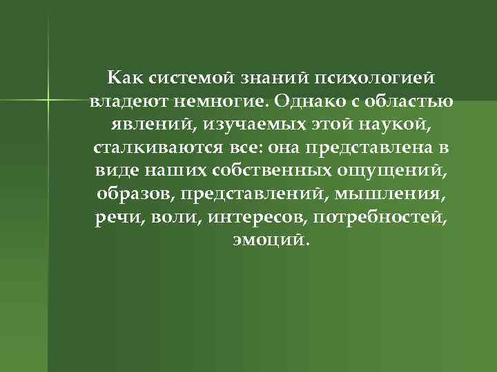 Как системой знаний психологией владеют немногие. Однако с областью явлений, изучаемых этой наукой, сталкиваются
