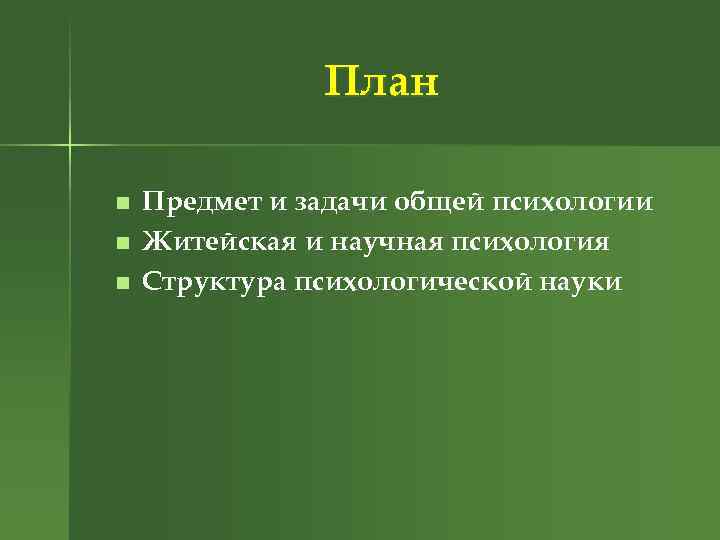 План n n n Предмет и задачи общей психологии Житейская и научная психология Структура