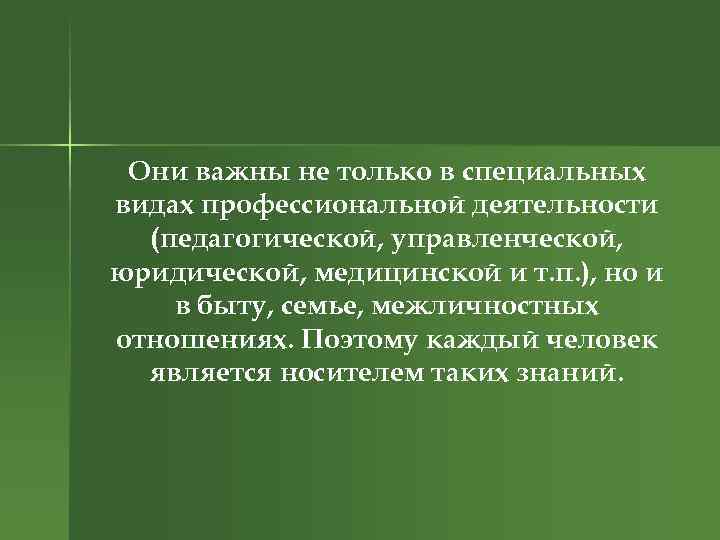 Они важны не только в специальных видах профессиональной деятельности (педагогической, управленческой, юридической, медицинской и