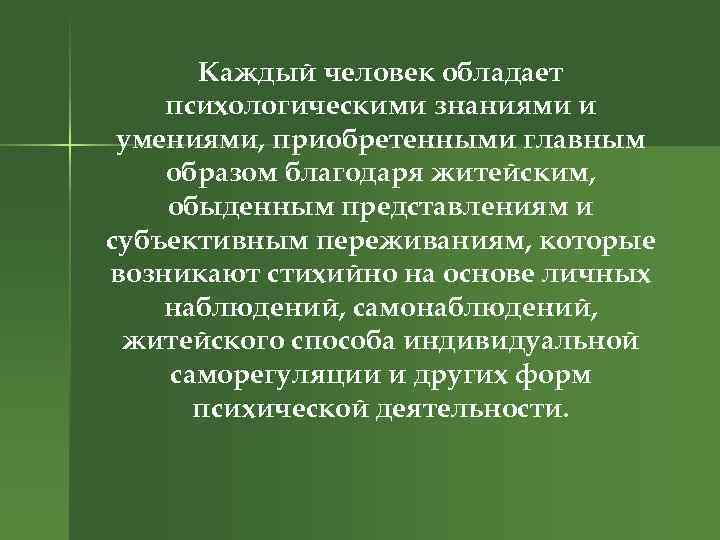 Каждый человек обладает психологическими знаниями и умениями, приобретенными главным образом благодаря житейским, обыденным представлениям