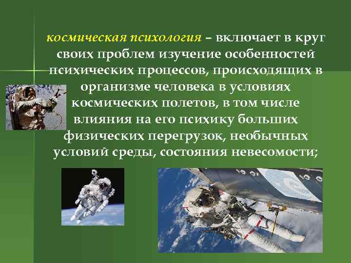 космическая психология – включает в круг своих проблем изучение особенностей психических процессов, происходящих в