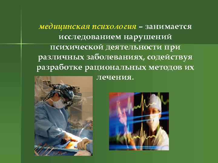 медицинская психология – занимается исследованием нарушений психической деятельности при различных заболеваниях, содействуя разработке рациональных