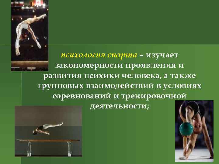 психология спорта – изучает закономерности проявления и развития психики человека, а также групповых взаимодействий