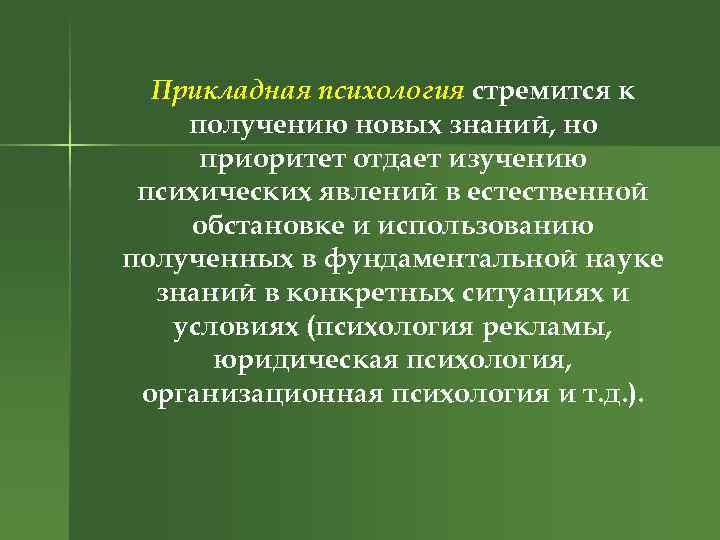 Прикладная психология стремится к получению новых знаний, но приоритет отдает изучению психических явлений в